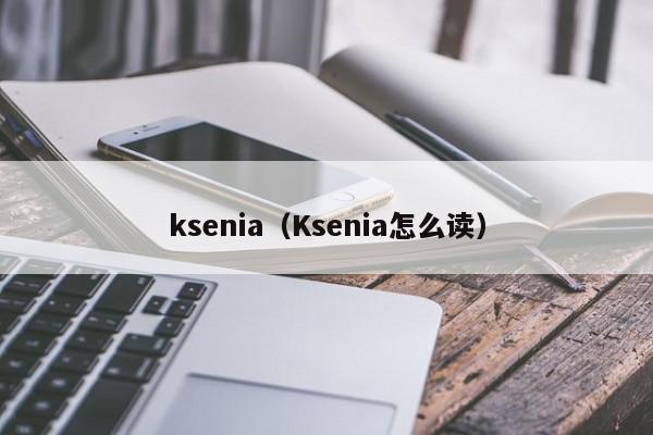 ksenia（Ksenia怎么读）