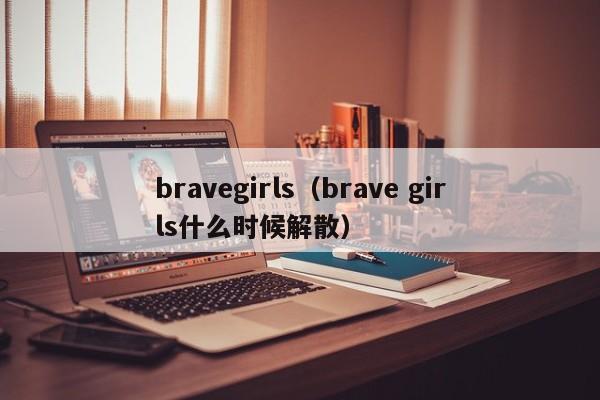 bravegirls（brave girls什么时候解散）